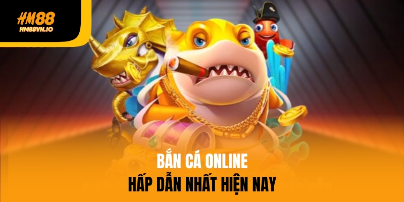Bắn Cá Online – Trò Chơi Giải Trí Đỉnh Cao Tại Nhà Cái HM88 Bắn cá online HM88 hấp dẫn nhất hiện nay