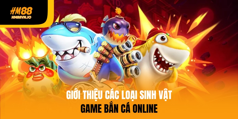 Bắn Cá Online – Trò Chơi Giải Trí Đỉnh Cao Tại Nhà Cái HM88 Giới thiệu các loại sinh vật game bắn cá online