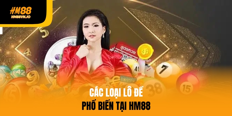 Lô Đề Là Gì? Tất Tần Tật Những Điều Người Chơi Cần Biết Các loại lô đề phổ biến tại HM88