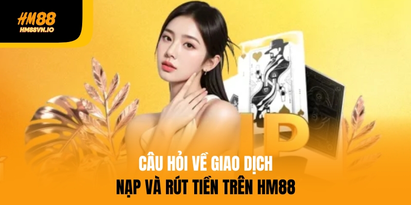 Câu hỏi thường gặp HM88 về thời gian giao dịch