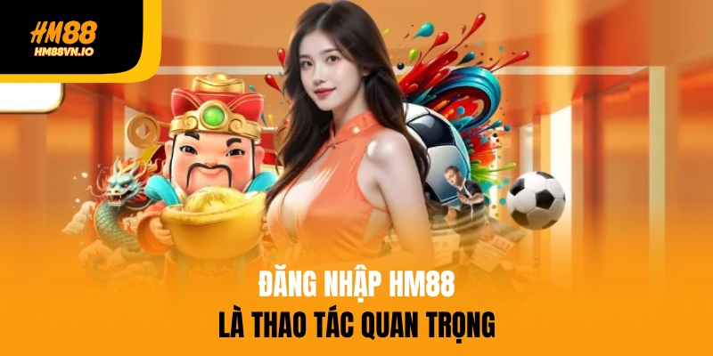 Đăng nhập HM88 là thao tác quan trọng