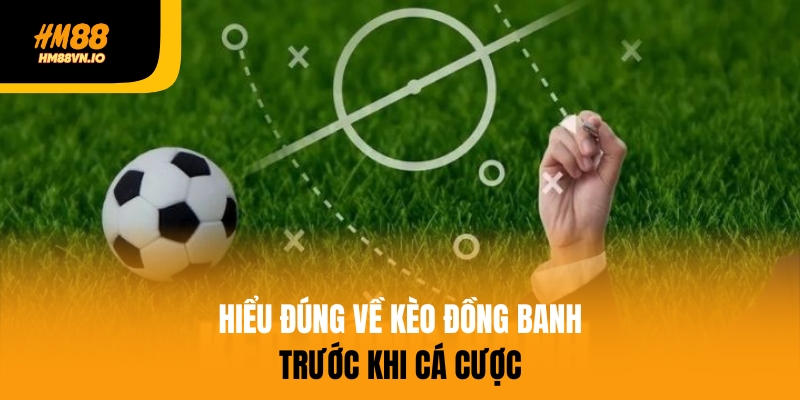 Hiểu đúng về kèo đồng banh trước khi cá cược