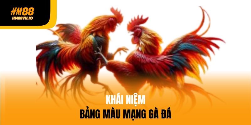 Tìm hiểu khái niệm bảng màu mạng gà đá