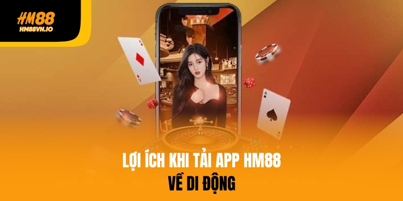 Tải app HM88 - Cá cược online mọi lúc mọi nơi với 1 chạm Lợi ích khi tải app HM88 về di động