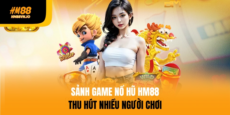 Sảnh nổ hũ HM88 thu hút nhiều người tham gia