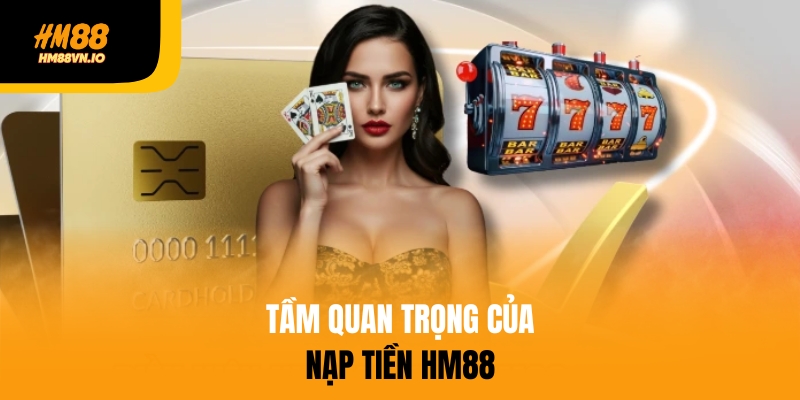 Nạp tiền HM88 trong 1 nốt nhạc - Sẵn sàng cược mọi ván game Tầm quan trọng của nạp tiền HM88