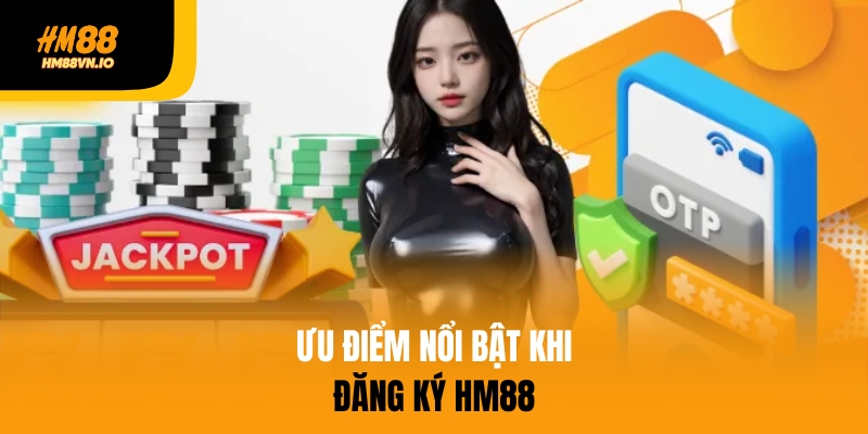 Hướng dẫn đăng ký HM88 nhanh chóng, dễ dàng trong 1 phút Ưu điểm nổi bật khi đăng ký tài khoản HM88
